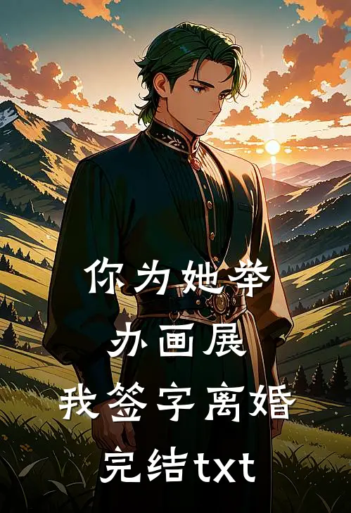你为她举办画展，我签字离婚完结txt