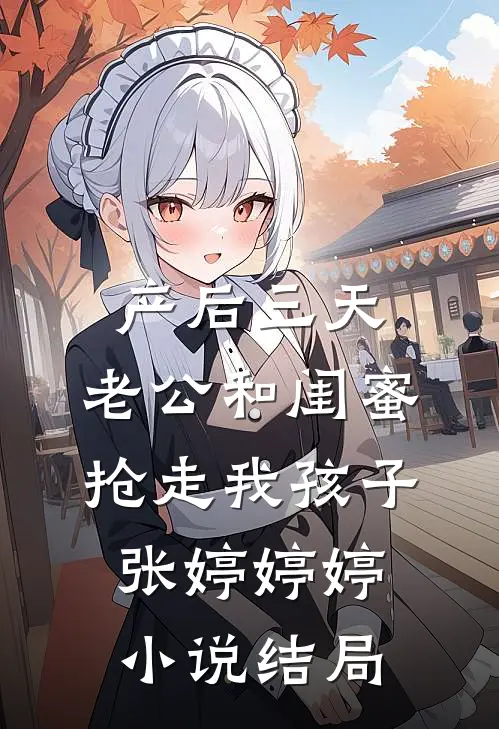 产后三天，老公和闺蜜抢走我孩子张婷婷婷小说结局