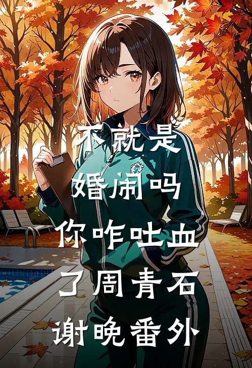 不就是婚闹吗，你咋吐血了周青石谢晚番外