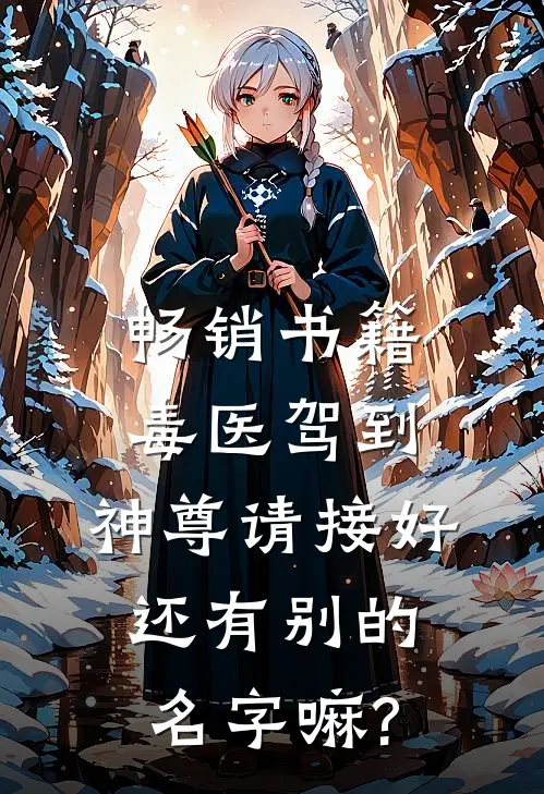 畅销书籍毒医驾到:神尊请接好还有别的名字嘛?