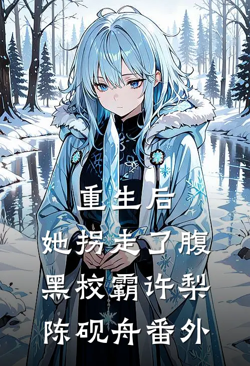 重生后，她拐走了腹黑校霸许梨陈砚舟 番外