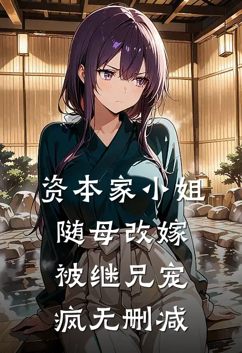 资本家小姐随母改嫁，被继兄宠疯无删减