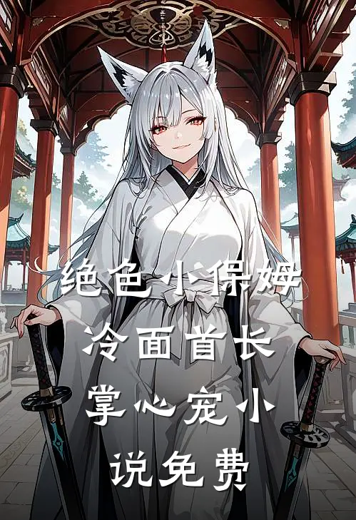 绝色小保姆：冷面首长掌心宠小说免费