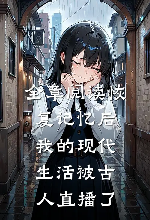 全章阅读恢复记忆后，我的现代生活被古人直播了