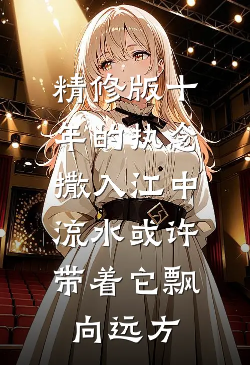 精修版十年的执念撒入江中，流水或许带着它飘向远方。