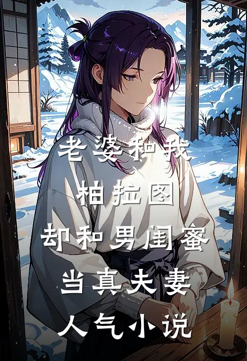 老婆和我柏拉图，却和男闺蜜当真夫妻人气小说