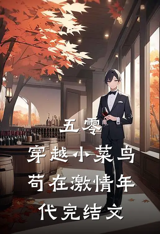 五零：穿越小菜鸟苟在激情年代完结文