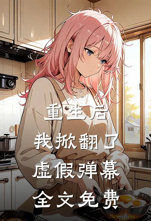 重生后，我掀翻了虚假弹幕全文免费