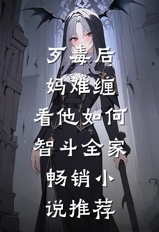 歹毒后妈难缠，看他如何智斗全家畅销小说推荐