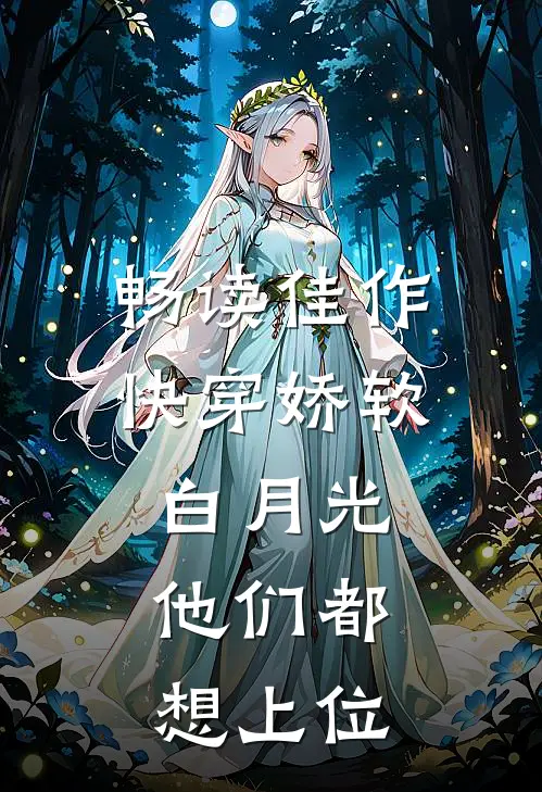 畅读佳作快穿娇软白月光，他们都想上位