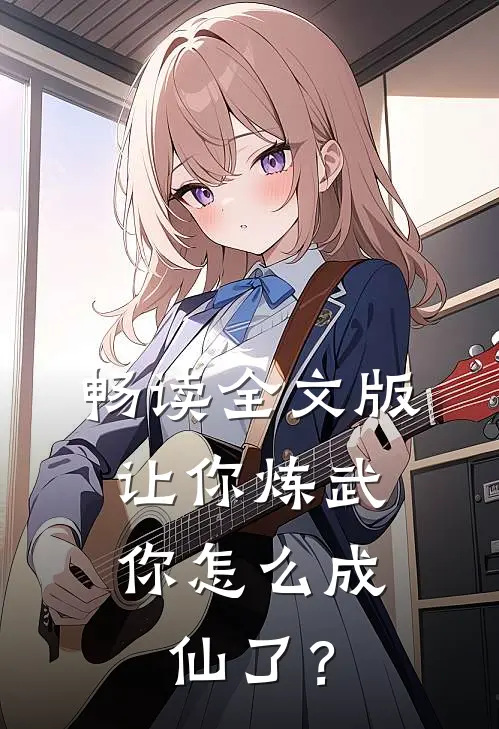 畅读全文版让你炼武，你怎么成仙了？