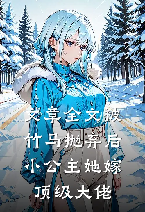 文章全文被竹马抛弃后，小公主她嫁顶级大佬