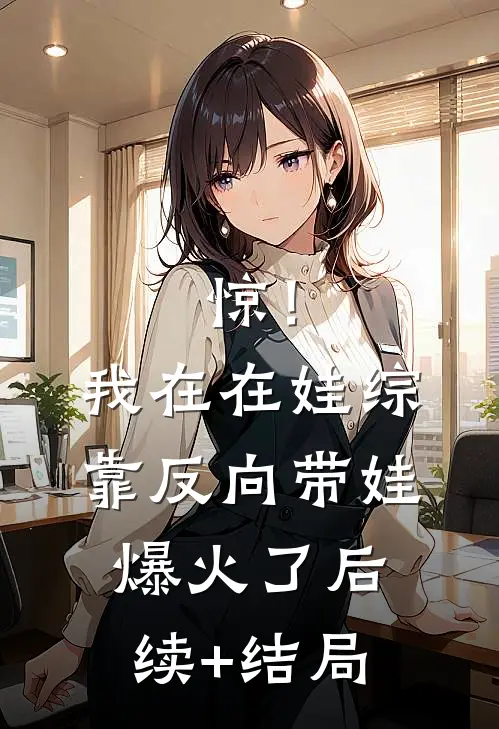 惊！我在在娃综靠反向带娃爆火了后续+结局