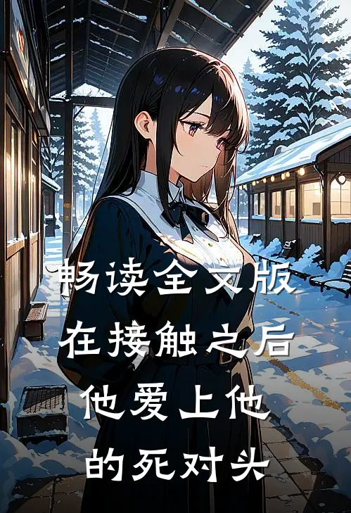 畅读全文版在接触之后，他爱上他的死对头