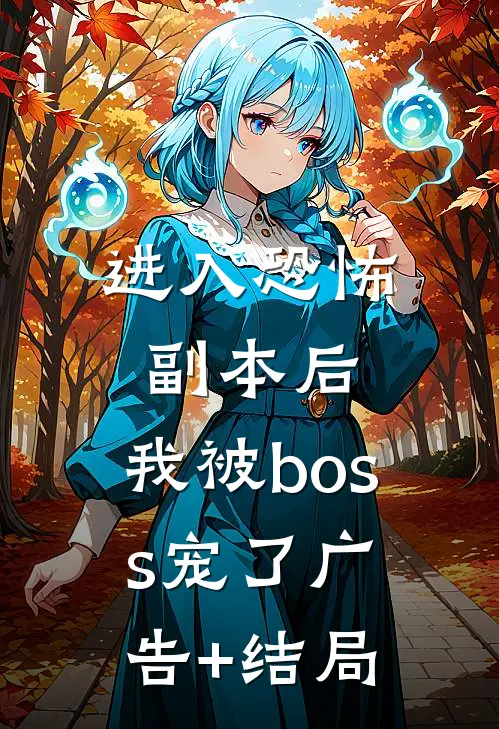 进入恐怖副本后，我被boss宠了广告+结局