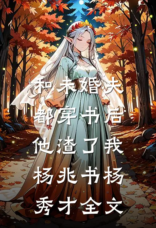 和未婚夫都穿书后，他渣了我杨兆书杨秀才全文