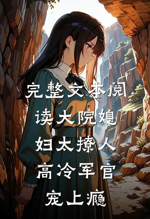完整文本阅读大院媳妇太撩人，高冷军官宠上瘾