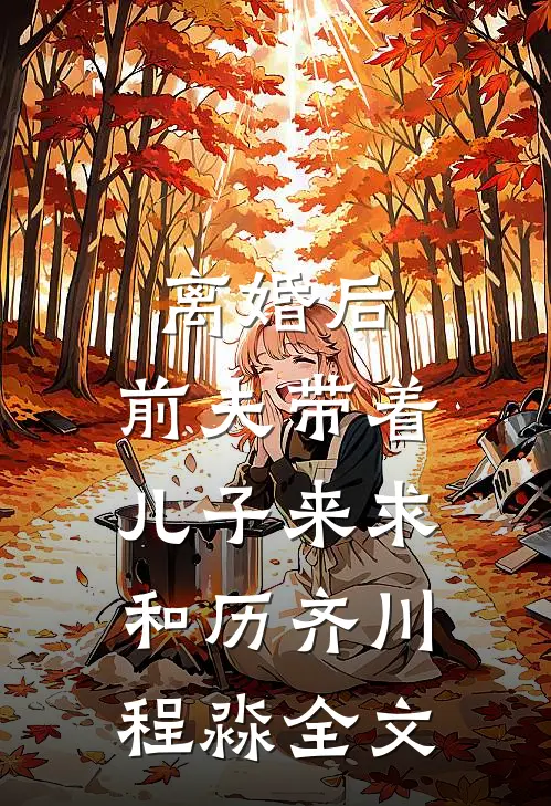离婚后，前夫带着儿子来求和历齐川程淼全文