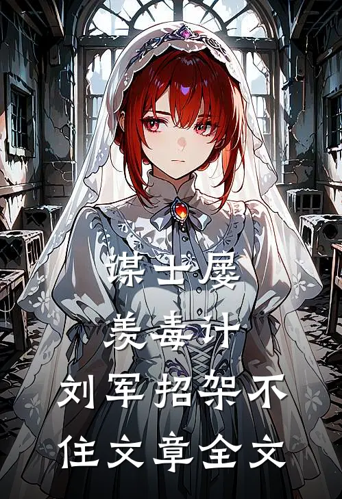 谋士屡羡毒计，刘军招架不住文章全文