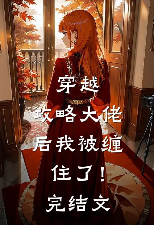 穿越：攻略大佬后我被缠住了！完结文