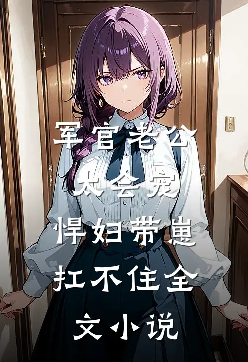军官老公太会宠，悍妇带崽扛不住全文小说