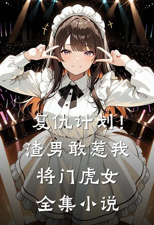 复仇计划！渣男敢惹我将门虎女全集小说