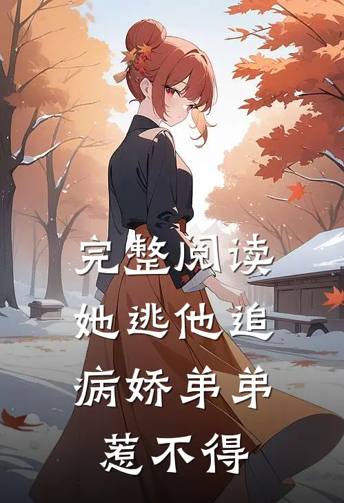 完整阅读她逃他追，病娇弟弟惹不得