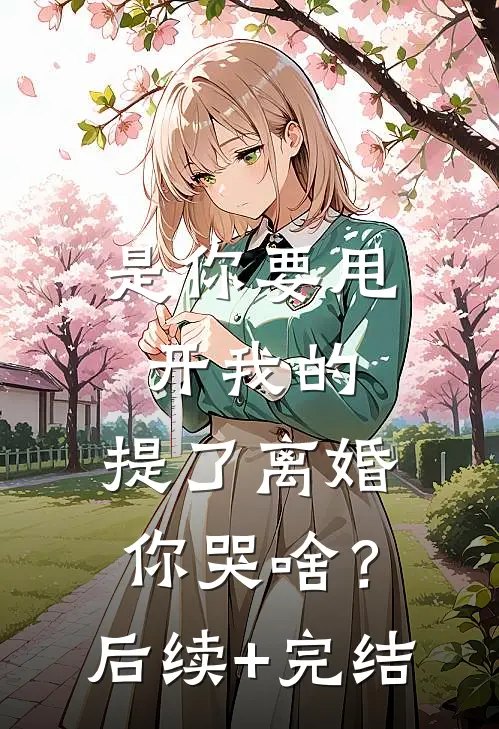 是你要甩开我的，提了离婚你哭啥？后续+完结