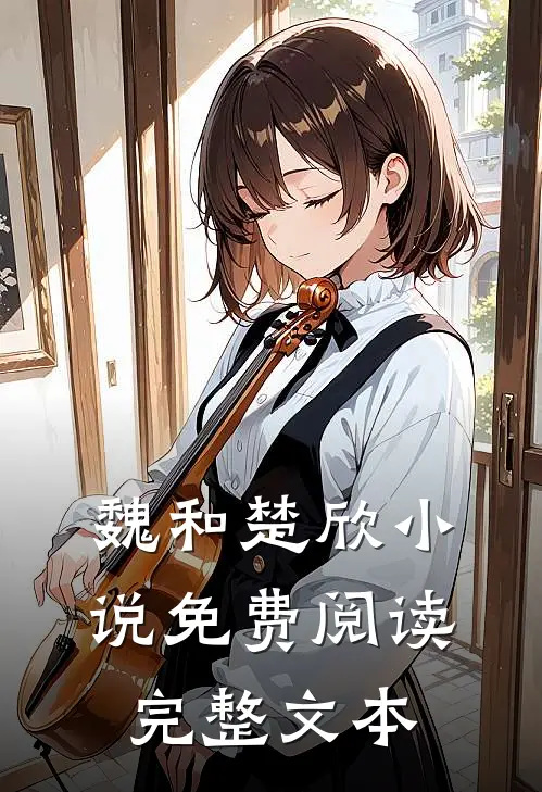 魏和楚欣小说免费阅读完整文本