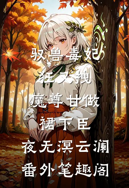 驭兽毒妃狂又拽，魔尊甘做裙下臣：夜无溟云澜番外笔趣阁