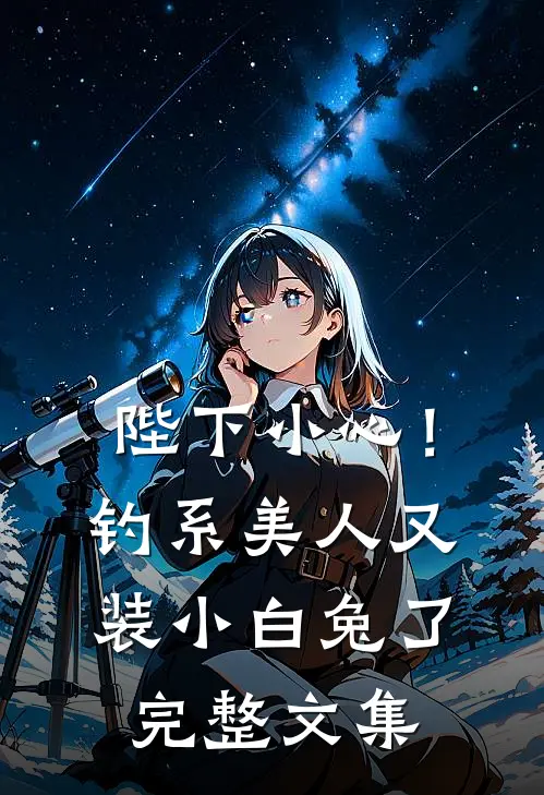 陛下小心！钓系美人又装小白兔了完整文集