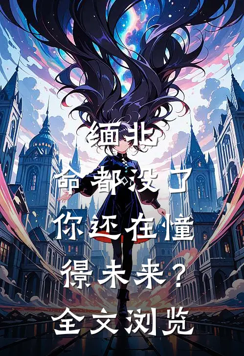缅北：命都没了，你还在憧憬未来？全文浏览