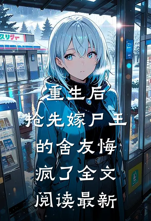 重生后，抢先嫁尸王的舍友悔疯了全文阅读最新