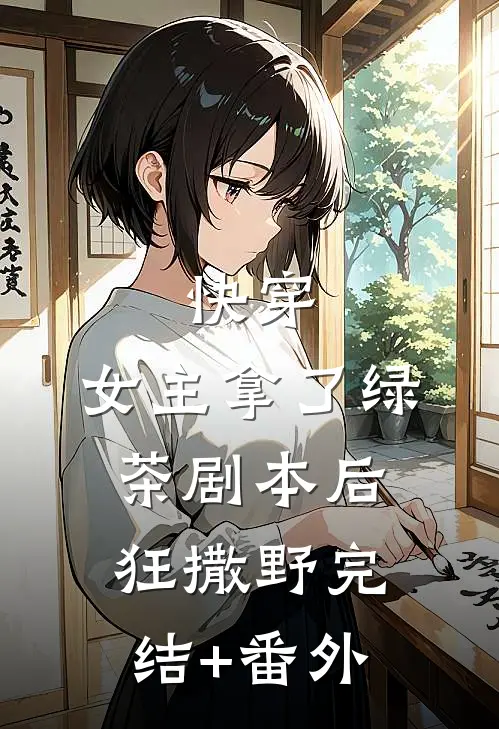 快穿:女主拿了绿茶剧本后狂撒野完结+番外