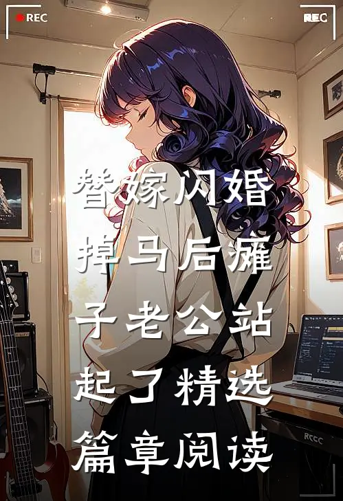 替嫁闪婚，掉马后瘫子老公站起了精选篇章阅读