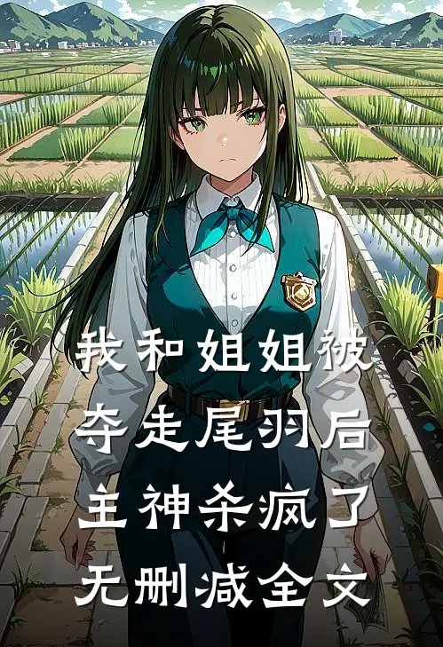 我和姐姐被夺走尾羽后，主神杀疯了无删减全文