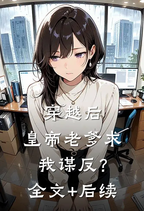 穿越后，皇帝老爹求我谋反？全文+后续
