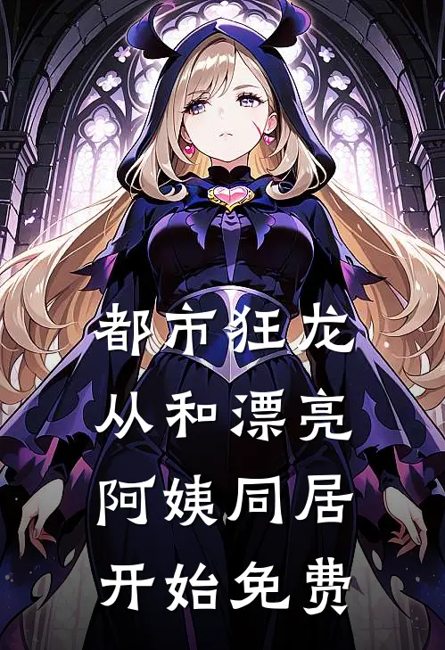 都市狂龙：从和漂亮阿姨同居开始免费