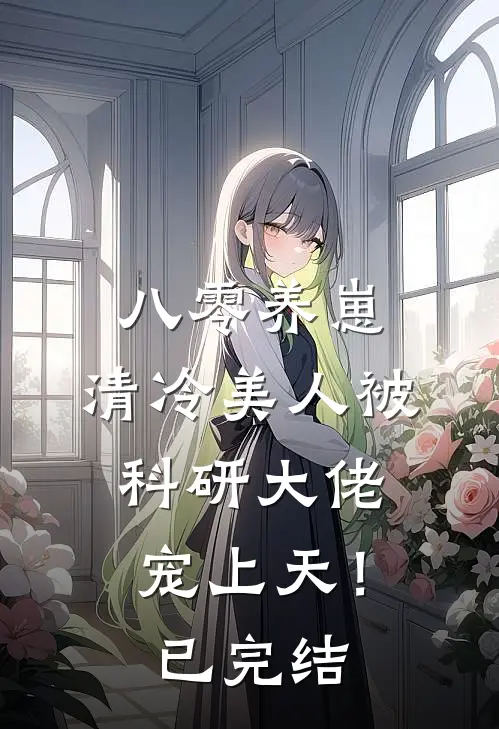 八零养崽：清冷美人被科研大佬宠上天！已完结