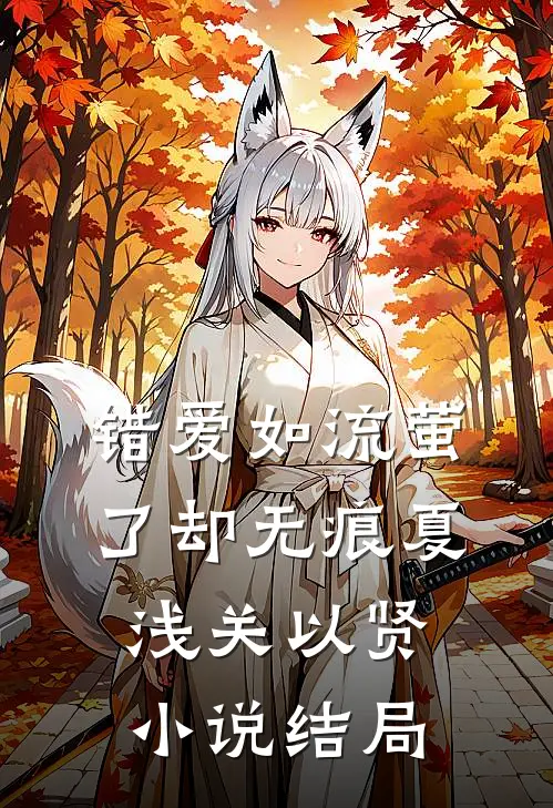 错爱如流萤，了却无痕夏浅关以贤小说结局