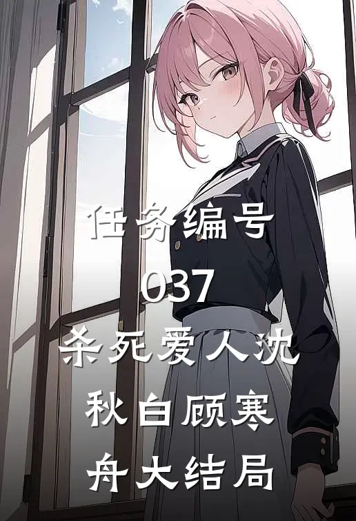 任务编号037：杀死爱人沈秋白顾寒舟大结局
