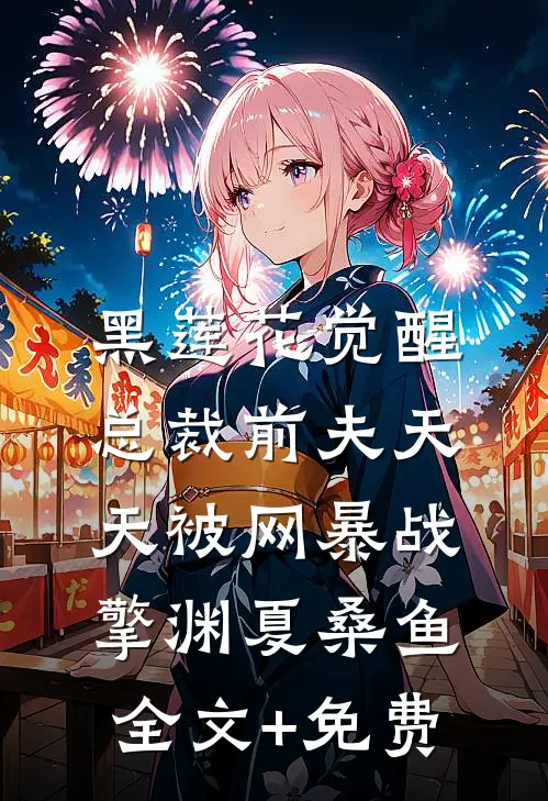 黑莲花觉醒：总裁前夫天天被网暴战擎渊夏桑鱼全文+免费