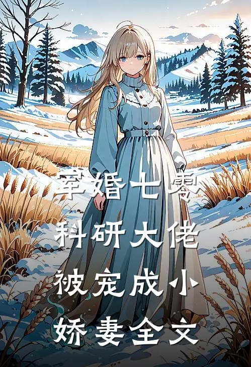 军婚七零：科研大佬被宠成小娇妻全文