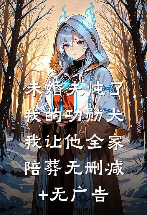 未婚夫炖了我的功勋犬，我让他全家陪葬无删减+无广告