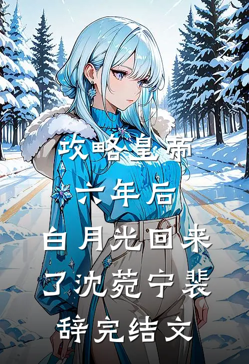 攻略皇帝六年后，白月光回来了沈菀宁裴辞完结文