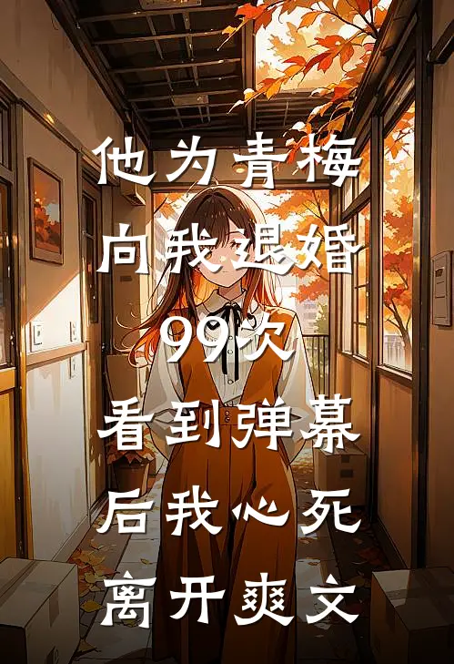 他为青梅向我退婚99次，看到弹幕后我心死离开爽文