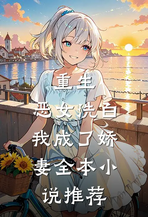 重生：恶女洗白，我成了娇妻全本小说推荐