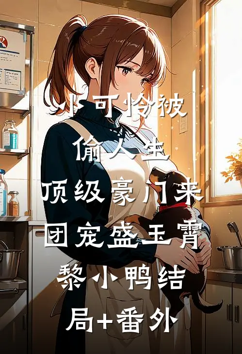 小可怜被偷人生，顶级豪门来团宠盛玉霄黎小鸭结局+番外