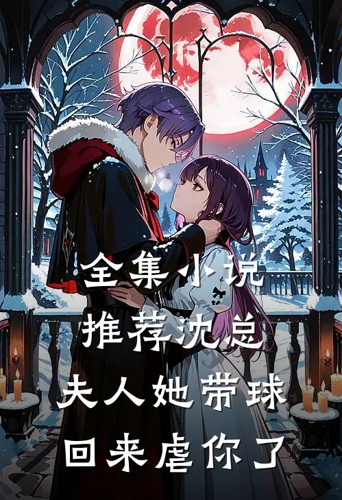 全集小说推荐沈总，夫人她带球回来虐你了