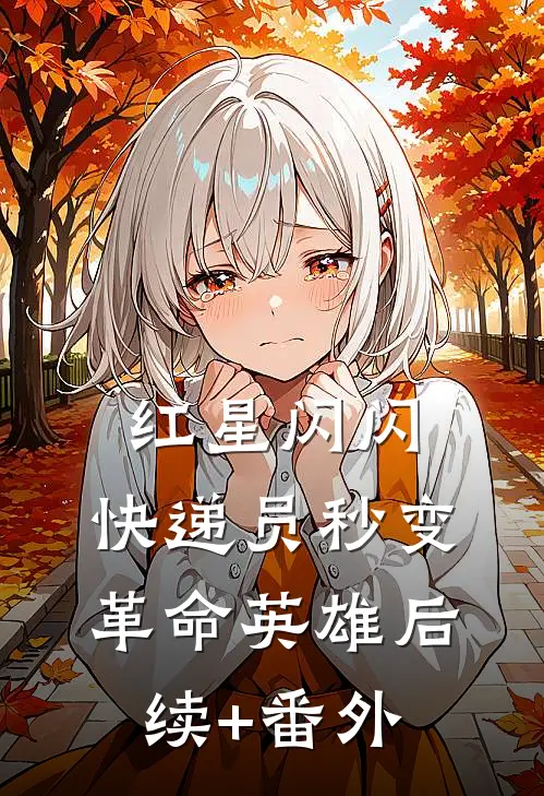 红星闪闪：快递员秒变革命英雄后续+番外